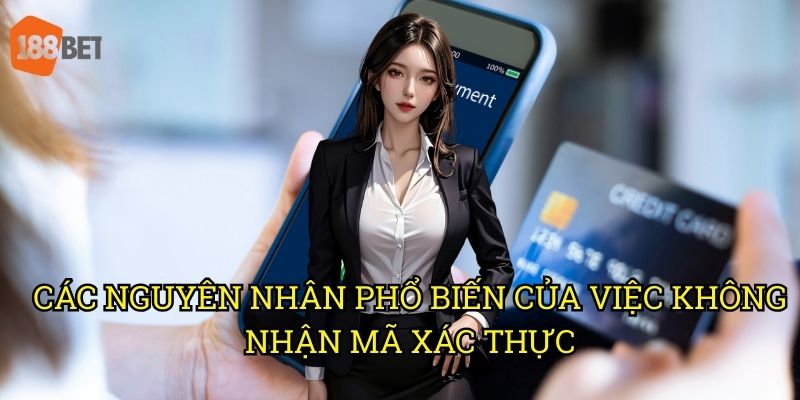 Mã xác thực không nhận được khi đăng nhập 188bet: Giải pháp hiệu quả 2 Các nguyên nhân phổ biến của việc không nhận mã xác thực