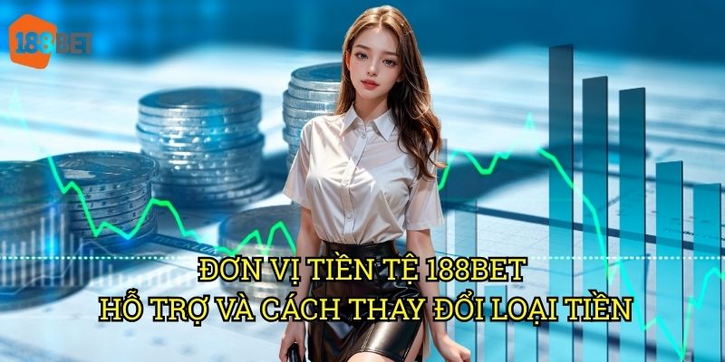 Đơn vị tiền tệ 188bet hỗ trợ: Hướng dẫn đầy đủ cho người chơi Việt 3 Đơn vị tiền tệ 188bet hỗ trợ và cách thay đổi loại tiền